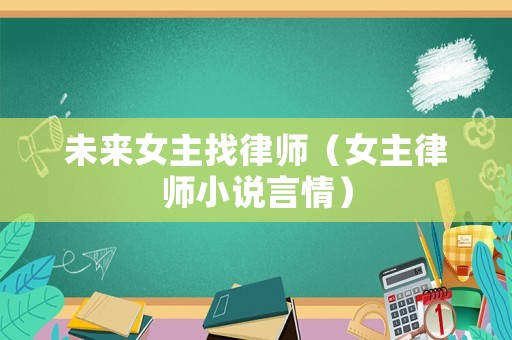 未來(lái)女主找律師（女主律師小說(shuō)言情）