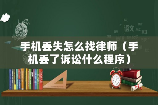 手機丟失怎么找律師（手機丟了訴訟什么程序）
