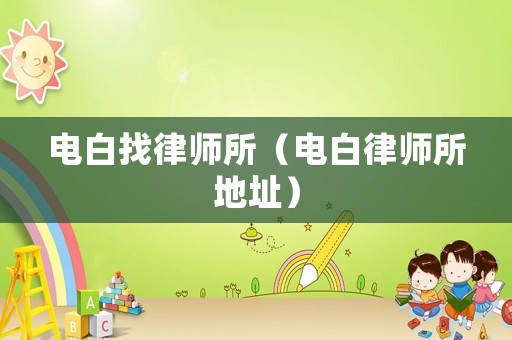 電白找律師所（電白律師所地址）