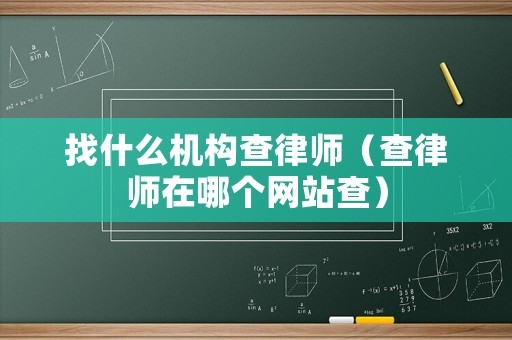 找什么機構查律師（查律師在哪個網站查）