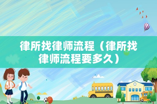 律所找律師流程（律所找律師流程要多久）