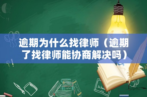 逾期為什么找律師（逾期了找律師能協商解決嗎）