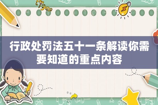 行政處罰法五十一條解讀你需要知道的重點內容