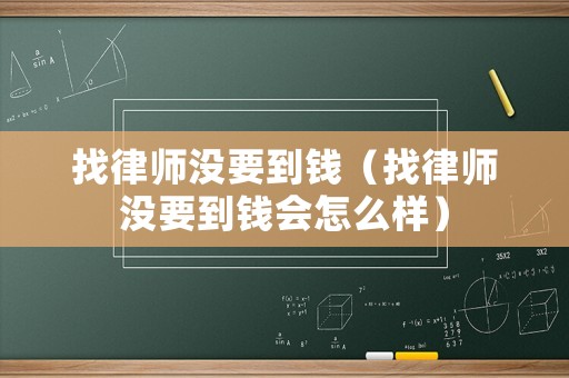 找律師沒要到錢（找律師沒要到錢會怎么樣）
