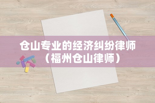 倉山專業的經濟糾紛律師（福州倉山律師）