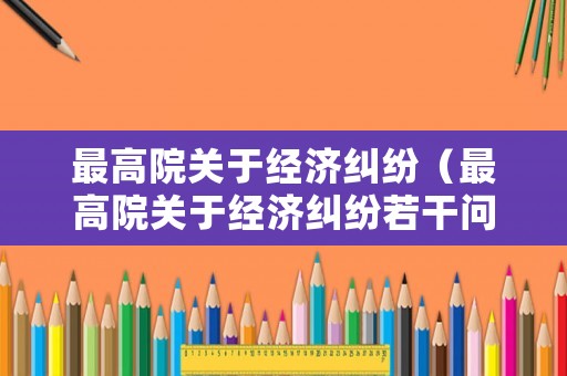 最高院關于經濟糾紛（最高院關于經濟糾紛若干問題的規定）