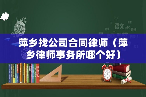 萍鄉找公司合同律師（萍鄉律師事務所哪個好）