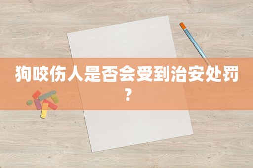 狗咬傷人是否會受到治安處罰？