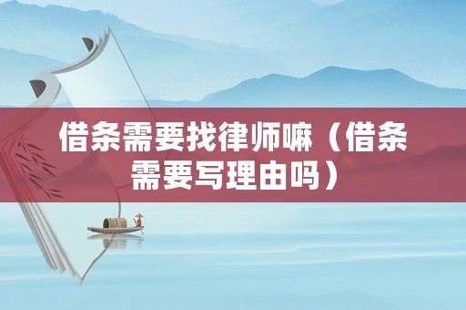 借條需要找律師嘛（借條需要寫(xiě)理由嗎）