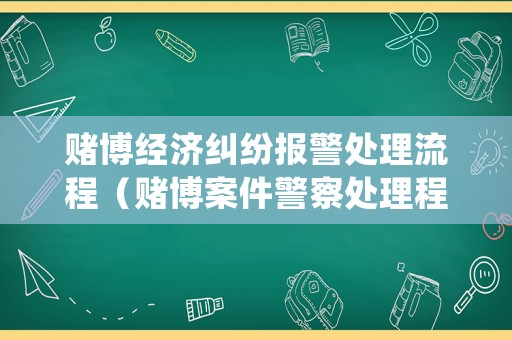 賭博經(jīng)濟糾紛報警處理流程（賭博案件警察處理程序）