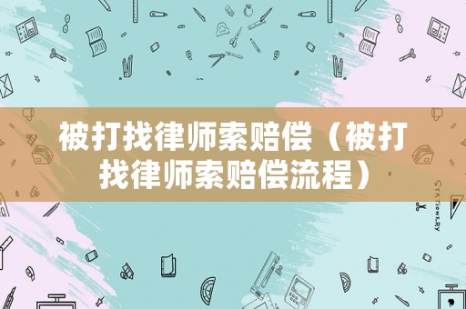 被打找律師索賠償（被打找律師索賠償流程）