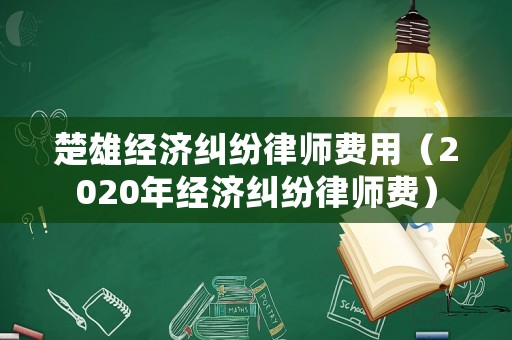 楚雄經濟糾紛律師費用（2020年經濟糾紛律師費）