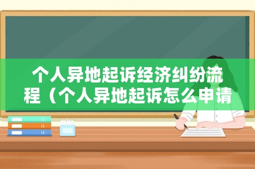 個人異地起訴經(jīng)濟(jì)糾紛流程（個人異地起訴怎么申請駁回）