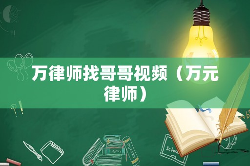 萬律師找哥哥視頻（萬元律師）