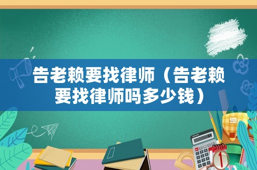 告老賴要找律師（告老賴要找律師嗎多少錢）