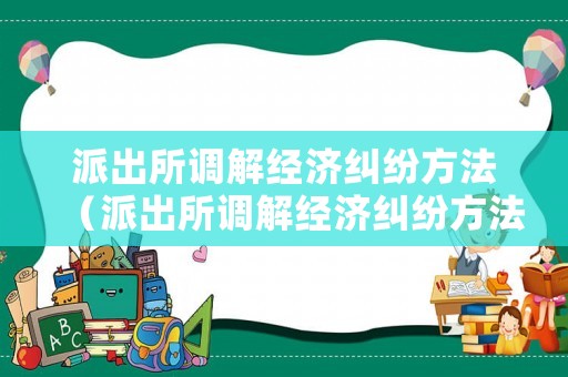 派出所調解經濟糾紛方法（派出所調解經濟糾紛方法有哪些）