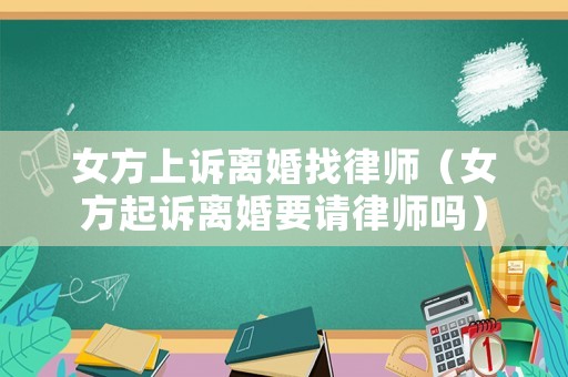 女方上訴離婚找律師（女方起訴離婚要請律師嗎）