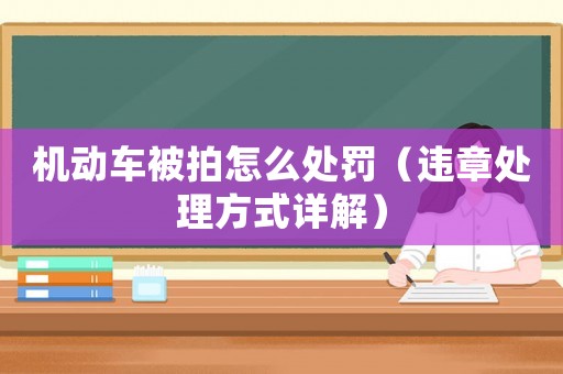 機動車被拍怎么處罰（違章處理方式詳解）