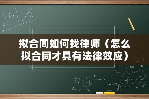 擬合同如何找律師（怎么擬合同才具有法律效應）