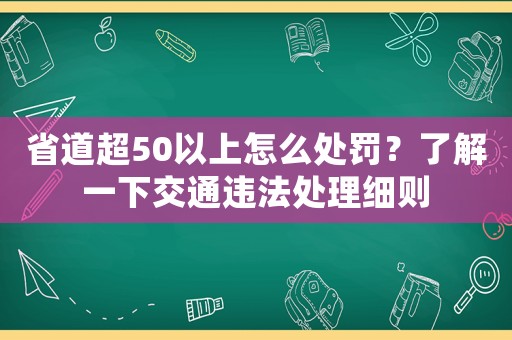 省道超50以上怎么處罰？了解一下交通違法處理細則