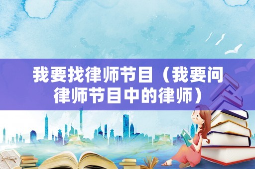 我要找律師節(jié)目（我要問律師節(jié)目中的律師）