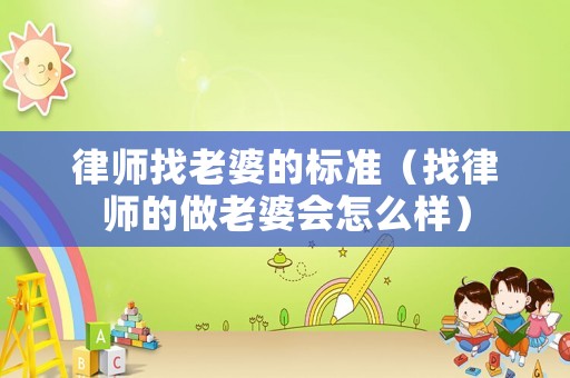 律師找老婆的標準（找律師的做老婆會怎么樣）