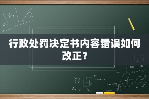 行政處罰決定書內容錯誤如何改正？