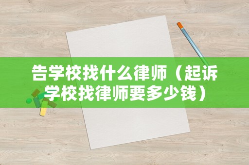 告學校找什么律師（起訴學校找律師要多少錢）