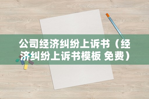 公司經濟糾紛上訴書（經濟糾紛上訴書模板 免費）