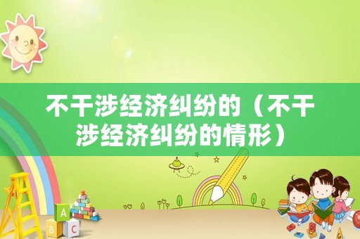 不干涉經(jīng)濟糾紛的（不干涉經(jīng)濟糾紛的情形）