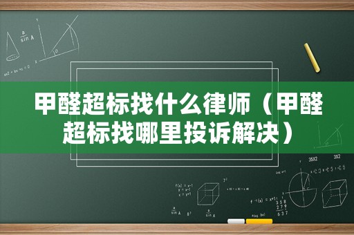 甲醛超標(biāo)找什么律師（甲醛超標(biāo)找哪里投訴解決）
