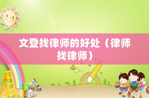 文登找律師的好處（律師找律師）