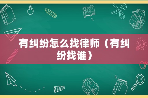 有糾紛怎么找律師（有糾紛找誰）