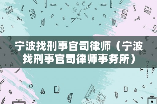 寧波找刑事官司律師（寧波找刑事官司律師事務(wù)所）