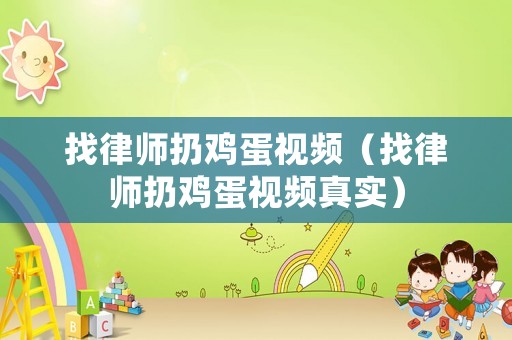 找律師扔雞蛋視頻（找律師扔雞蛋視頻真實）