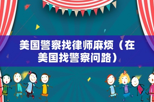美國警察找律師麻煩（在美國找警察問路）
