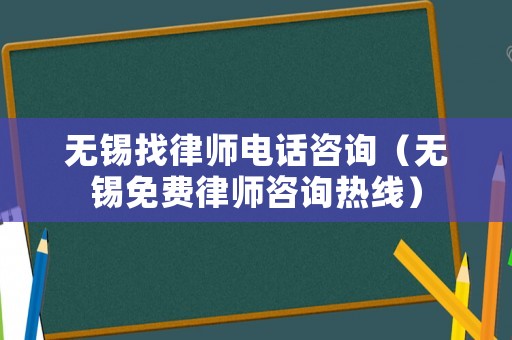 無(wú)錫找律師電話咨詢（無(wú)錫免費(fèi)律師咨詢熱線）