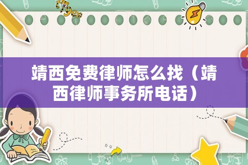 靖西免費律師怎么找（靖西律師事務所電話）