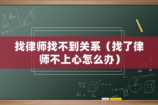 找律師找不到關系（找了律師不上心怎么辦）