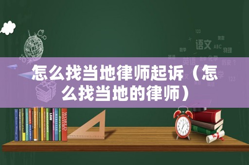 怎么找當地律師起訴（怎么找當地的律師）