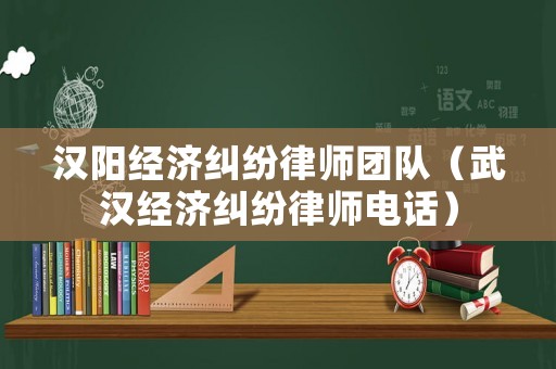 漢陽經濟糾紛律師團隊（武漢經濟糾紛律師電話）