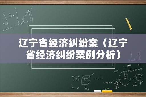 遼寧省經濟糾紛案（遼寧省經濟糾紛案例分析）