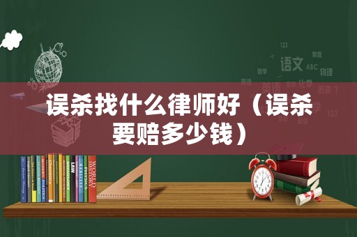 誤殺找什么律師好（誤殺要賠多少錢）