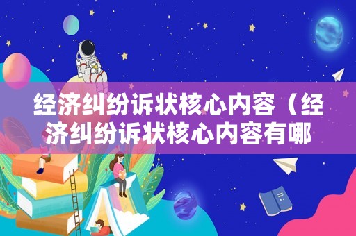 經(jīng)濟(jì)糾紛訴狀核心內(nèi)容（經(jīng)濟(jì)糾紛訴狀核心內(nèi)容有哪些）