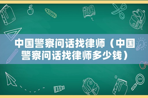 中國警察問話找律師（中國警察問話找律師多少錢）
