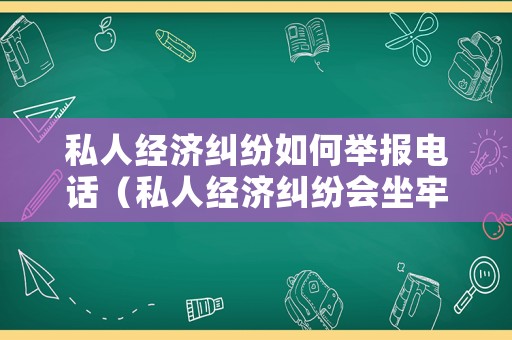 私人經濟糾紛如何舉報電話（私人經濟糾紛會坐牢嗎）