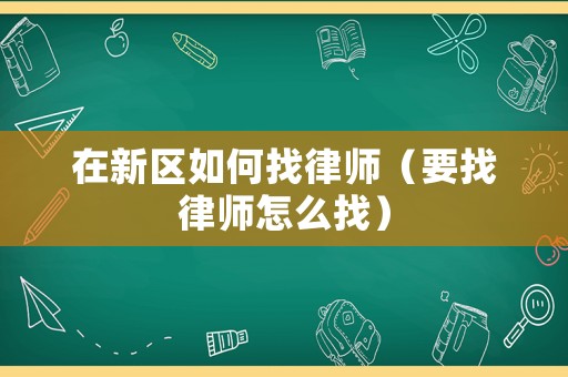 在新區如何找律師（要找律師怎么找）