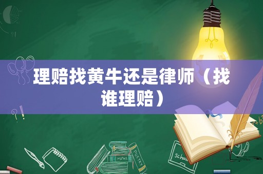 理賠找黃牛還是律師（找誰理賠）