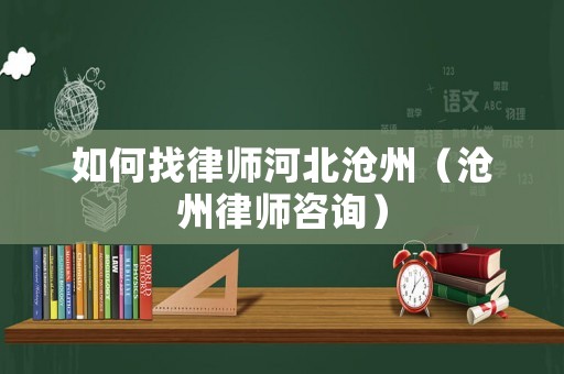 如何找律師河北滄州（滄州律師咨詢）