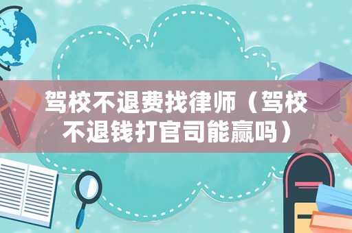 駕校不退費(fèi)找律師（駕校不退錢打官司能贏嗎）